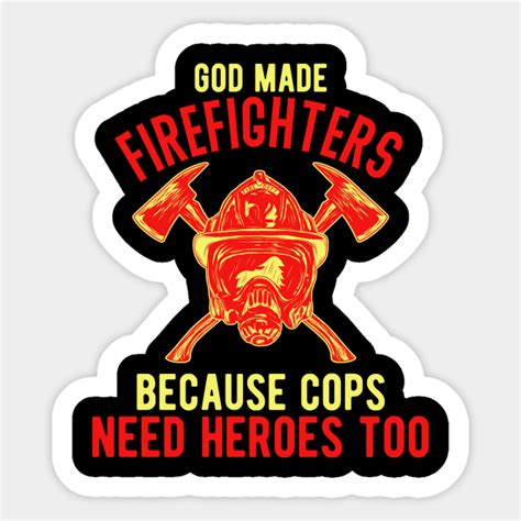 God Made Firefighters Because Cops Need Heroes Too Firefighter