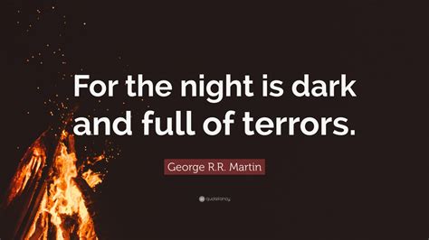 George Rr Martin Quote For The Night Is Dark And Full Of Terrors