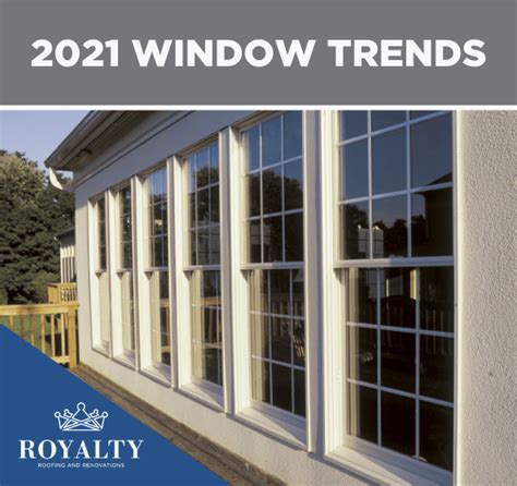 2021 Window Trends Royalty Roofing And Renovations Blog