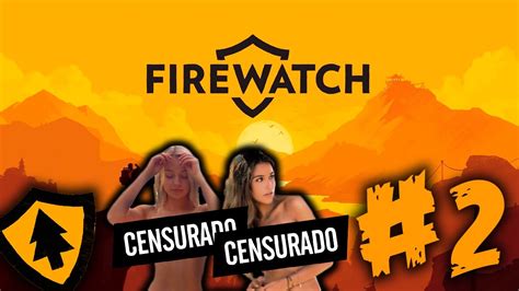 Firewatch DUAS GAJAS NUAS NO MATO YouTube