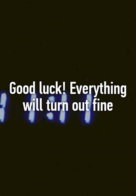 Good Luck Everything Will Turn Out Fine