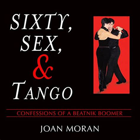 60 Sex And Tango Confessions Of A Beatnik Boomer Audible Audio Edition Joan Moran