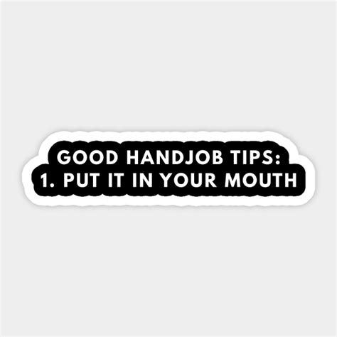Good Handjob Tips Put It In Your Mouth Offensive Adult Humor Sticker Teepublic