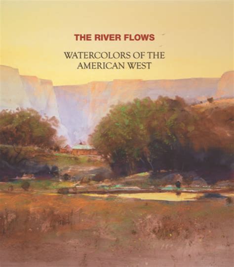 The River Flows Watercolors Of The American West Art Of The West
