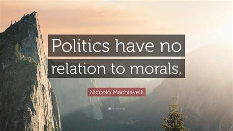 Niccolò Machiavelli Quote Politics Have No Relation To Morals