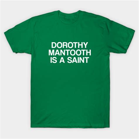 Dorothy Mantooth Is A Saint Dorothy Mantooth T Shirt Teepublic