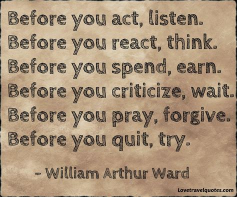 Before you act, Listen. Before you react, Think. Before 