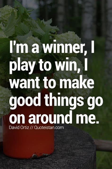 Im A Winner I Play To Win I Want To Make Good Things Go On Around