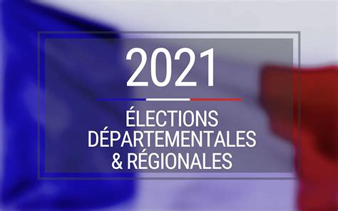 Elections régionales et départementales 2021 : Élections Départementales et Régionales des 13 et 20 Juin ...