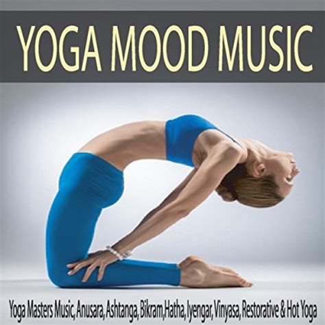 Yoga Mood Music Yoga Masters Music Anusara Ashtanga Bikram Hatha Iyengar Vinyasa