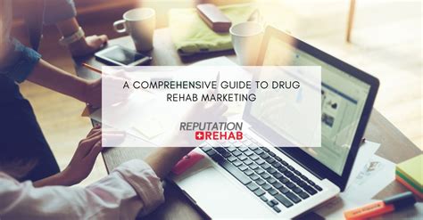 A Comprehensive Guide To Drug Rehab Marketing