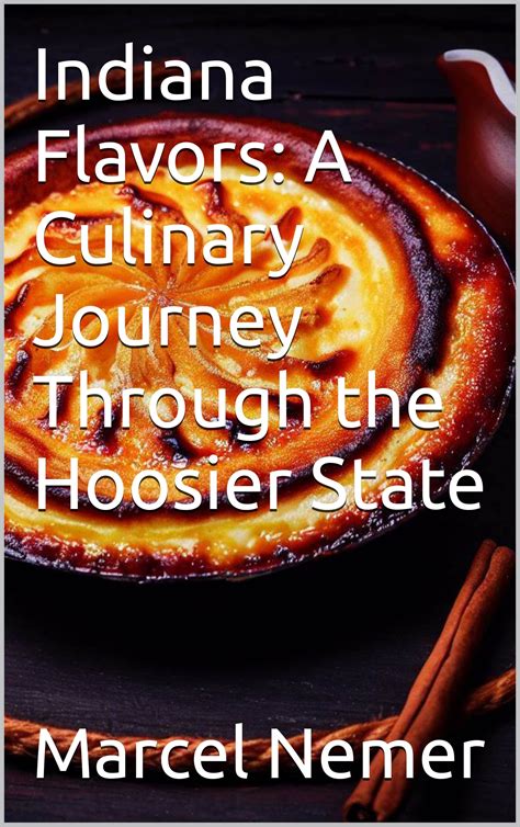 Indiana Flavors: A Culinary Journey Through the Hoosier State by Marcel