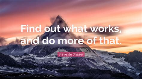 Steve De Shazer Quote “find Out What Works And Do More Of That”