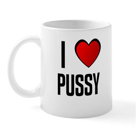 Pussykenyan 11 Oz Ceramic Mug I Love Pussy Mug Cafepress