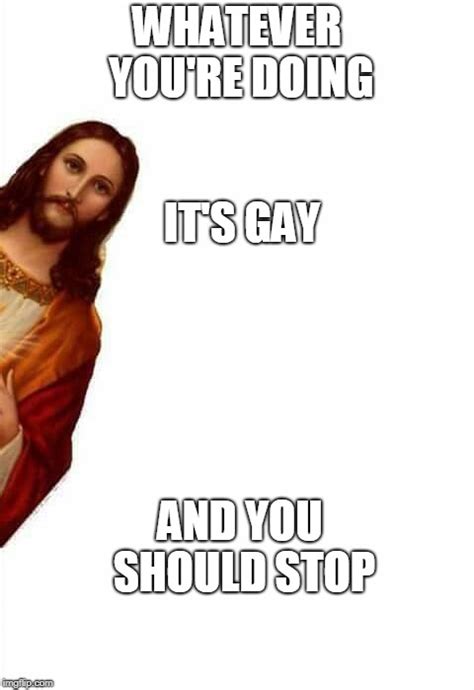 Jesus Sees Your Gay Stuff Imgflip