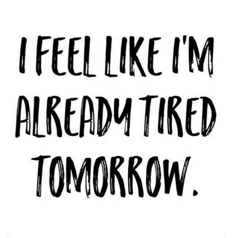 I Feel Like Im Already Tired Tomorrow Teacher Quotes Funny