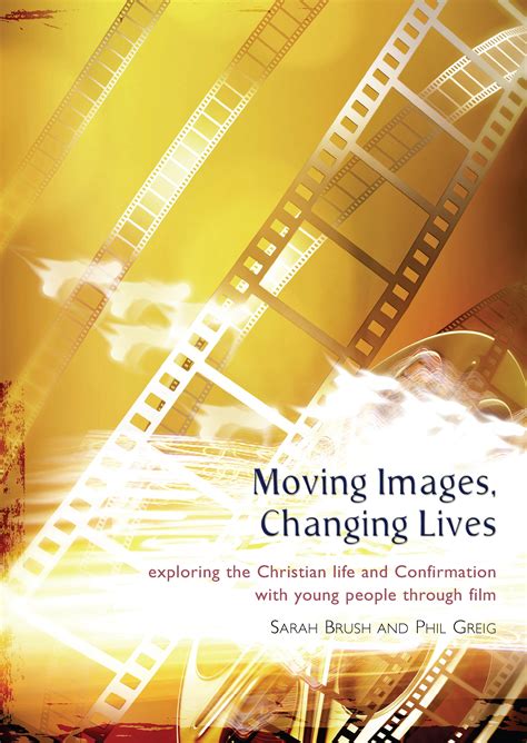 Moving Images Changing Lives Exploring The Christian Life And
