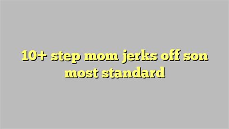 step mom jerks off son most standard Công lý Pháp Luật