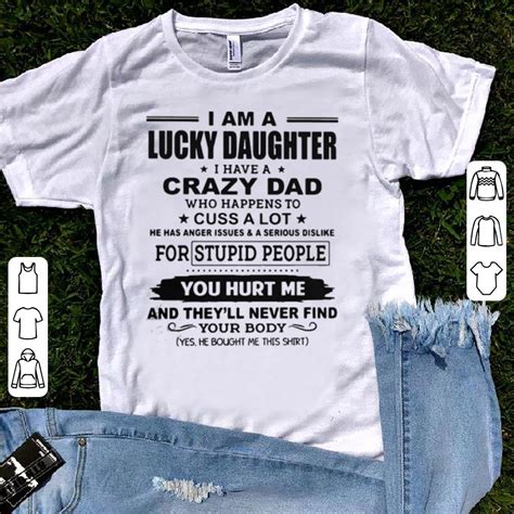 I Am A Lucky Daughter I Have A Crazy Dad Who Happens To Cuss A Lot Shirt