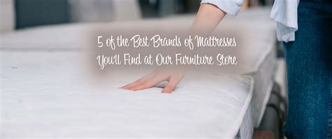 5 Of The Best Brands Of Mattresses Youll Find At The Furniture Mall