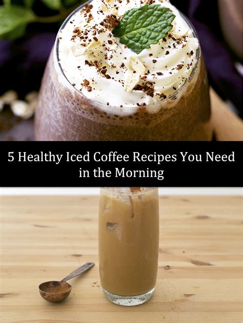 5 Healthy Iced Coffee Recipes You Need In The Morning Coffee Recipes