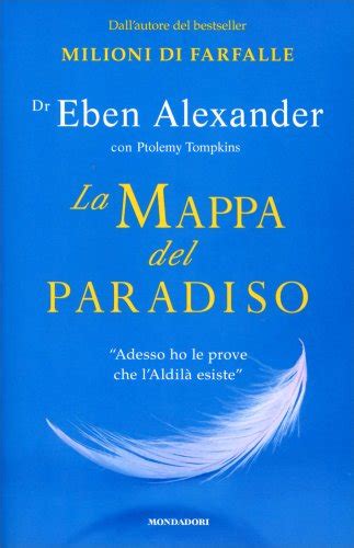 Il libro si legge di getto, senza fatica, ma alla fine lascia un senso d'incompiuto. La Mappa del Paradiso - Libro di Eben Alexander e Ptolemy ...