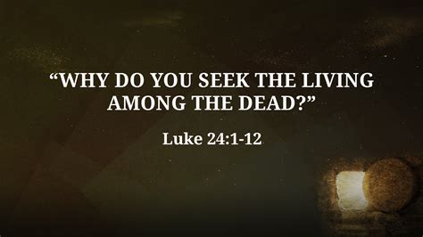 “why Do You Seek The Living Among The Dead”