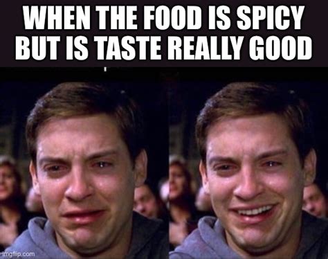 I Hate Spicy Food But There Are Exceptions Imgflip