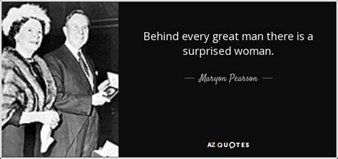 Maryon Pearson Quote Behind Every Great Man There Is A Surprised Woman