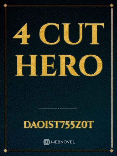 Read 4 Cut Hero - Daoist755z0t - Webnovel
