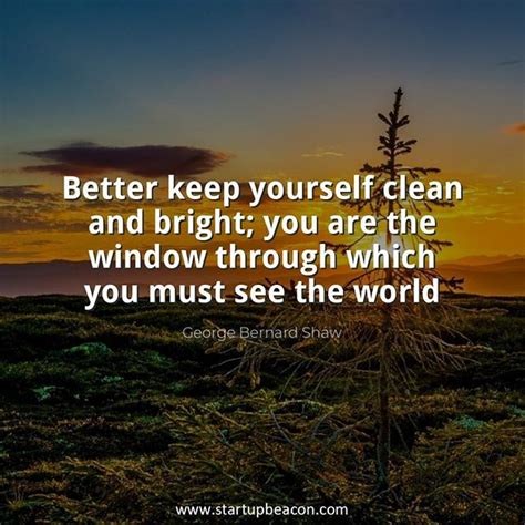 Better Keep Yourself Clean And Bright You Are The Window Through