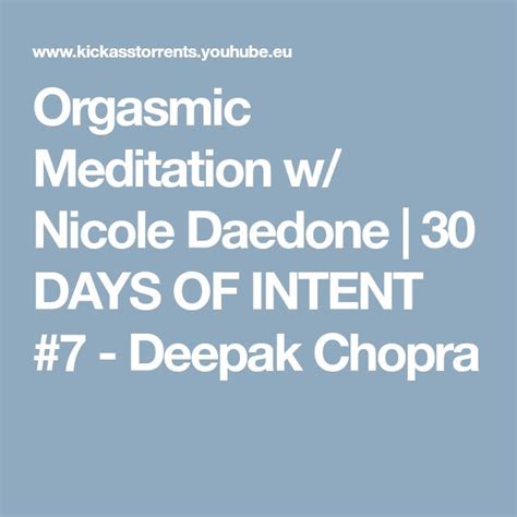 orgasmic meditation w nicole daedone 30 days of intent 7 deepak chopra orgasmic