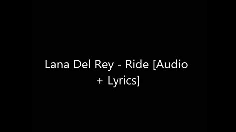 I've been out on that open road you can be my full time, daddy white and gold singing blues has been getting old you can be my full time, baby hot or cold. Lana Del Rey - Ride Audio + Lyrics - YouTube