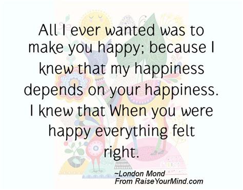 Happiness Quotes All I Ever Wanted Was To Make You Happy Because I
