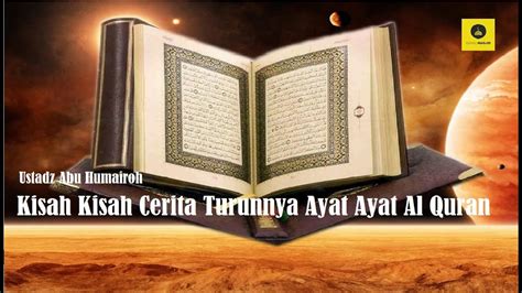 Kisah Kisah Cerita Turunnya Ayat Ayat Al Quran Ustadz Abu Humairoh