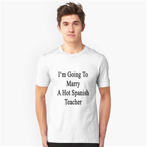 I M Going To Marry A Hot Spanish Teacher T Shirt By Supernova23 Redbubble