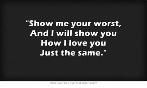 show me your worst and i will show you how i love you just words quotes quotes quotations