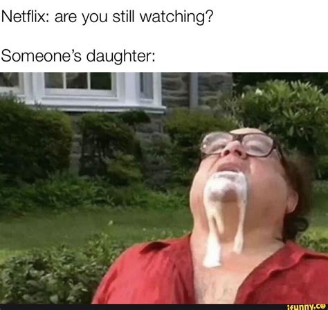 Netflix Are You Still Watching Someones Daughter Ifunny