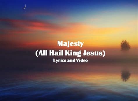 Majesty All Hail King Jesus Lyrics And Video Peoplaid Music