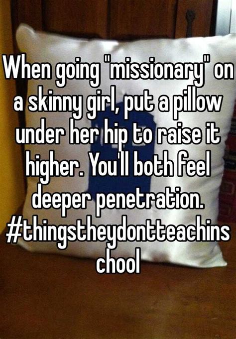 When Going Missionary On A Skinny Girl Put A Pillow Under Her Hip To Raise It Higher Youll