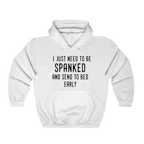 I Just Need To Be Spanked And Sent To Bed Early Hoodie Unisex