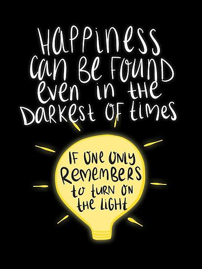 But you don't need magic to find happiness; "Happiness can be found even in the darkest of times, if ...