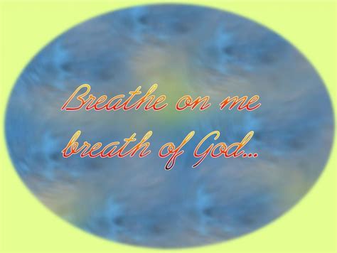 Breathe On Me Breath Of God Is The First Line Of The Classic Hymn And