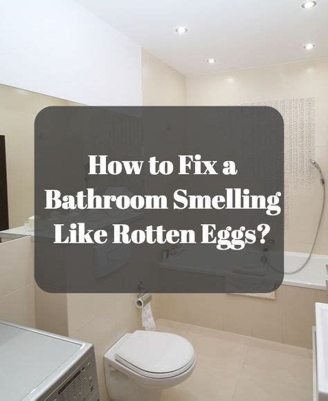 How To Fix A Bathroom Smelling Like Rotten Eggs Bathroom Smells