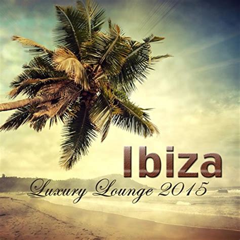 ibiza luxury lounge 2015 best of lounge music compiled by lounge beach bar olas del mar summer