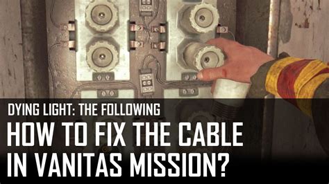 Follow the marked path to sector 0. Dying Light: The Following - how to fix the cable? (Vanitas mission) - YouTube