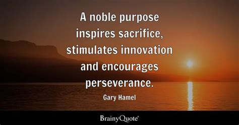 Gary Hamel A Noble Purpose Inspires Sacrifice