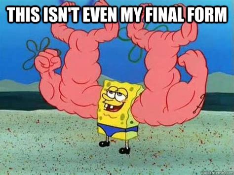 This isn t even my final form. This isn't even my final form - Spongesaiyan - quickmeme