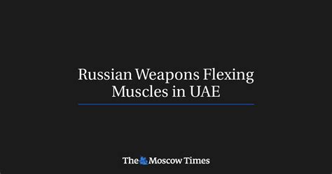 Russian Weapons Flexing Muscles In Uae