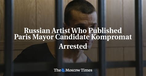 Russian Artist Who Published Paris Mayor Candidate Kompromat Arrested R Europe
